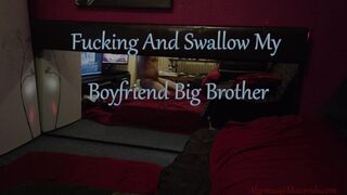 Intense Fucking And Swallow My Boyfriend Big Brother Cum